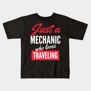 Just A Mechanic Who Loves Traveling - Gift For Men, Women, Traveling Lover Kids T-Shirt